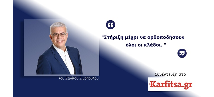 ΣΤΗΡΙΞΗ ΜΕΧΡΙ ΝΑ ΟΡΘΟΠΟΔΗΣΟΥΝ ΟΛΟΙ ΟΙ ΚΛΑΔΟΙ. (Συνέντευξη στο Karfitsa.gr, στις 8-5)