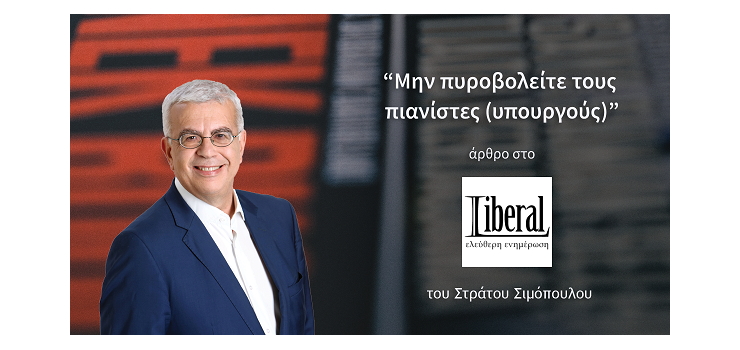 ΜΗΝ ΠΥΡΟΒΟΛΕΙΤΕ ΤΟΥΣ ΠΙΑΝΙΣΤΕΣ (ΥΠΟΥΡΓΟΥΣ) (Στο liberal.gr , Στις 19-7-2023)