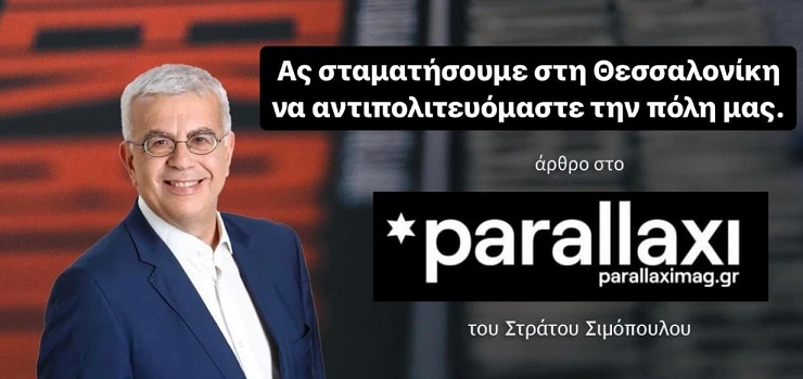 ΑΣ ΣΤΑΜΑΤΗΣΟΥΜΕ ΣΤΗ ΘΕΣΣΑΛΟΝΙΚΗ ΝΑ ΑΝΤΙΠΟΛΙΤΕΥΟΜΑΣΤΕ ΤΗΝ ΠΟΛΗ ΜΑΣ ( Στις 9-7-2023, parallaxi.gr)