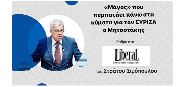 ΜΑΓΟΣ ΠΟΥ ΠΕΡΠΑΤΑΕΙ ΣΤΑ ΚΥΜΑΤΑ ΓΙΑ ΤΟΝ ΣΥΡΙΖΑ Ο ΜΗΤΣΟΤΑΚΗΣ. (Άρθρο μου στο Liberal.gr)