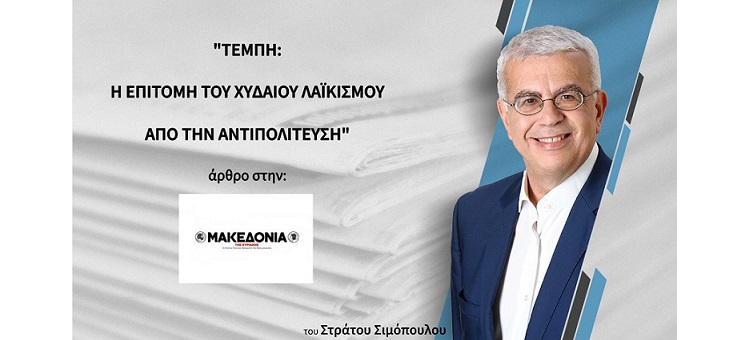 ΤΕΜΠΗ: Η ΕΠΙΤΟΜΗ ΤΟΥ ΧΥΔΑΙΟΥ ΛΑΪΚΙΣΜΟΥ ΑΠΟ ΤΗΝ ΑΝΤΙΠΟΛΙΤΕΥΣΗ. (Άρθρο μου στη «Μακεδονία»)